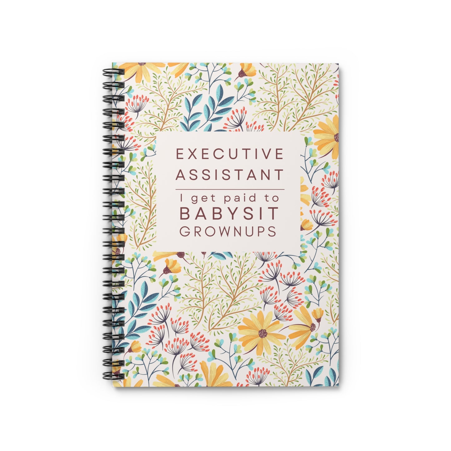 Executive Assistant Floral Spiral Notebook - "I get paid to babysit grownups."