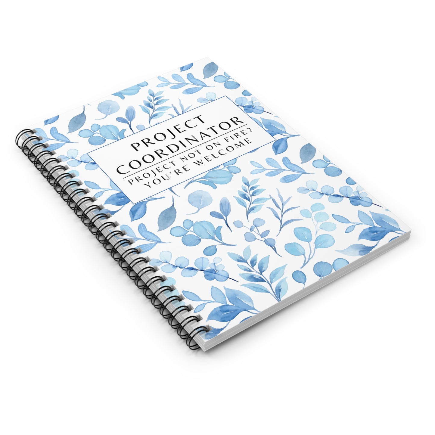 Project Coordinator Blue Floral, Spiral Notebook – “Project not on fire? You’re welcome.”