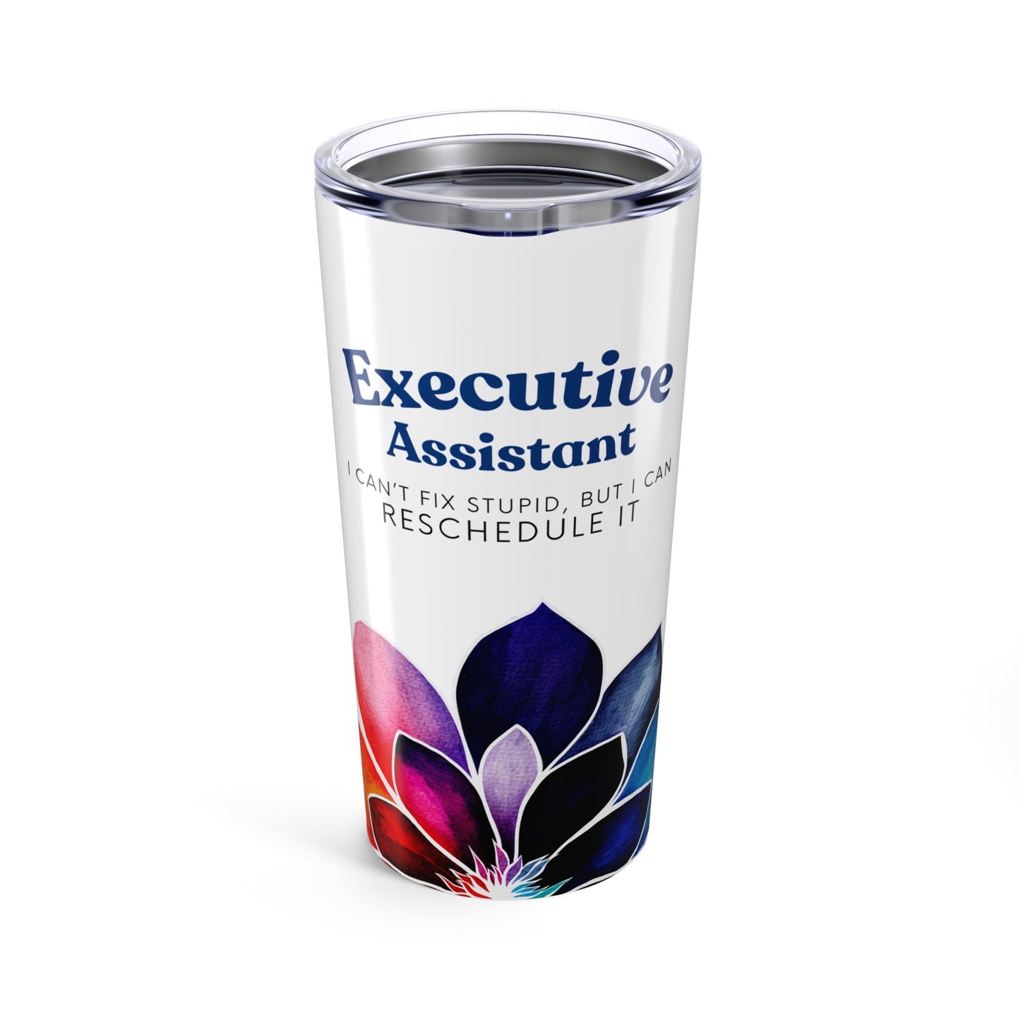 Executive Assistant Floral Tumbler 20 oz. - "I can’t fix stupid, but I can reschedule it."