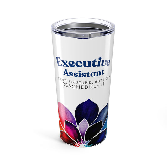 Executive Assistant Floral Tumbler 20 oz. - "I can’t fix stupid, but I can reschedule it."