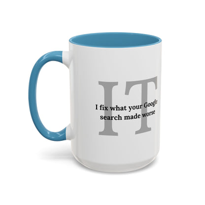 Information Technology Coffee Mug: "I Fix What Your Google Search Made Worse"