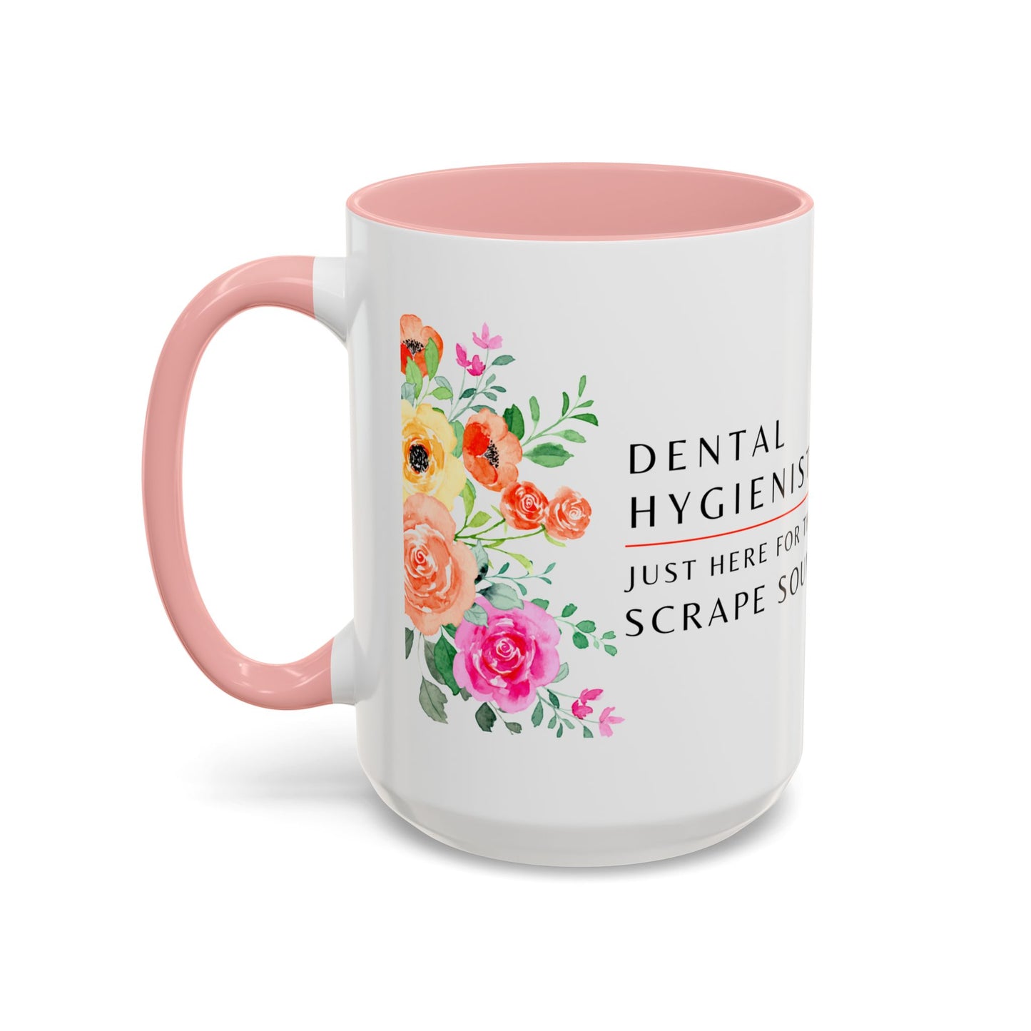 Dental Hygienist Floral Coffee Mug – Just Here for the Scrape Sound