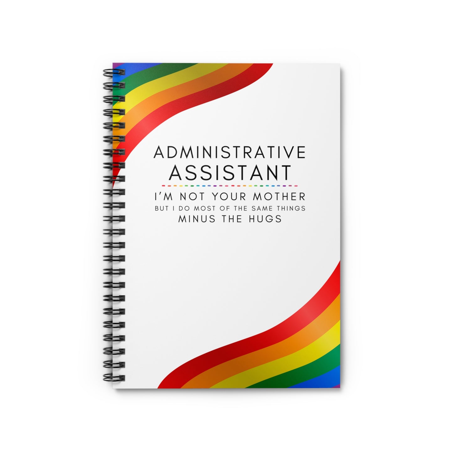 Administrative Assistant Rainbow Spiral Notebook – “I’m not your mother, but I do most of the same things, minus the hugs”