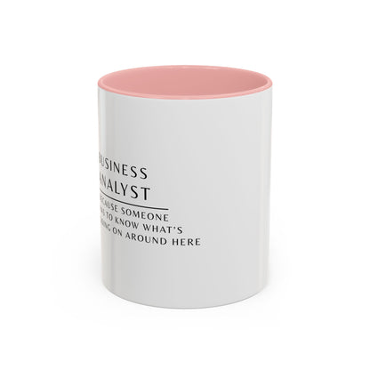 Business Analyst Coffee Mug – “Because Someone Has to Know What’s Going On Around Here”
