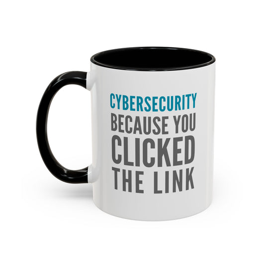 Cybersecurity Coffee Mug - "Because You Clicked the Link"