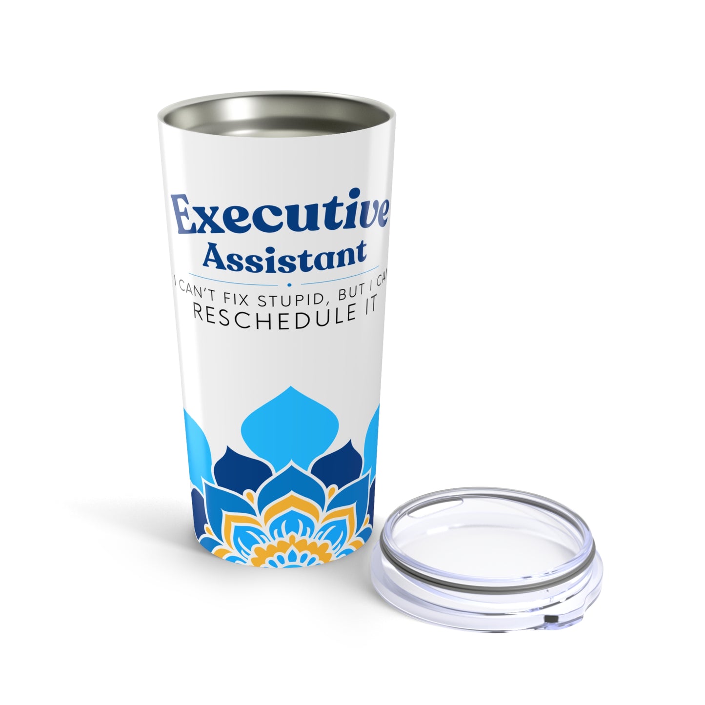 Executive Assistant Tumbler 20 oz. - "I can’t fix stupid, but I can reschedule it."