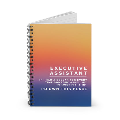 Executive Assistant Spiral Notebook - "If I had a dollar for every time someone said to ‘just fit it in,’ I’d own this place."