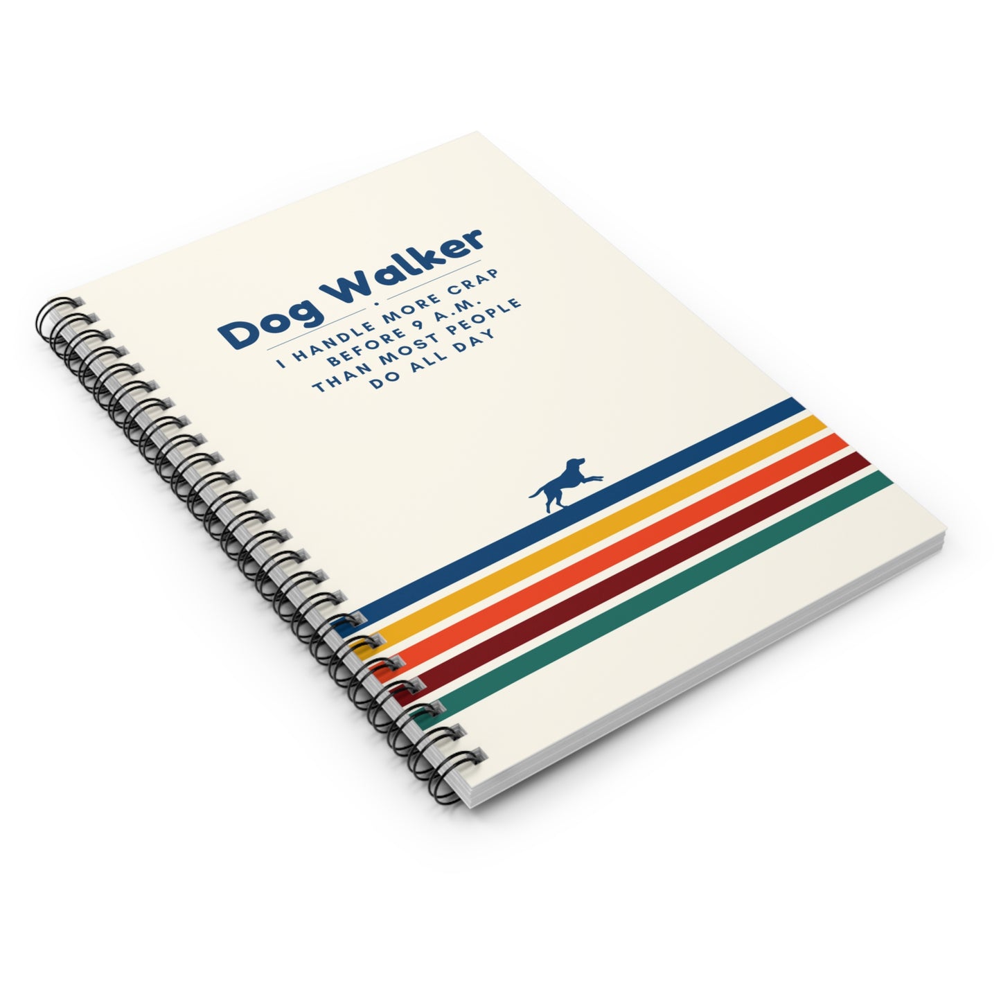 Dog Walker Spiral Notebook – “I handle more crap before 9 a.m. than most people do all day.”