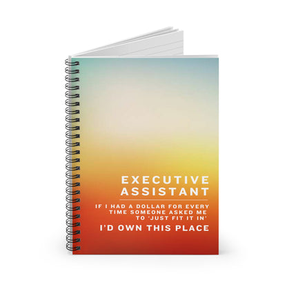 Executive Assistant Spiral Notebook - "If I had a dollar for every time someone said to ‘just fit it in,’ I’d own this place."