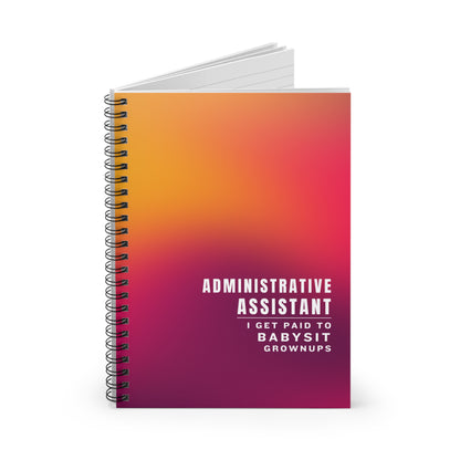 Administrative Assistant Spiral Notebook - "I get paid to babysit grownups"