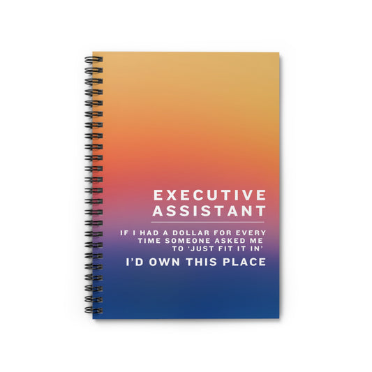 Executive Assistant Spiral Notebook - "If I had a dollar for every time someone said to ‘just fit it in,’ I’d own this place."