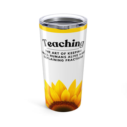 Teacher Sunflower Tumbler 20 oz. - “Teaching, the art of keeping small humans alive while explaining fractions”