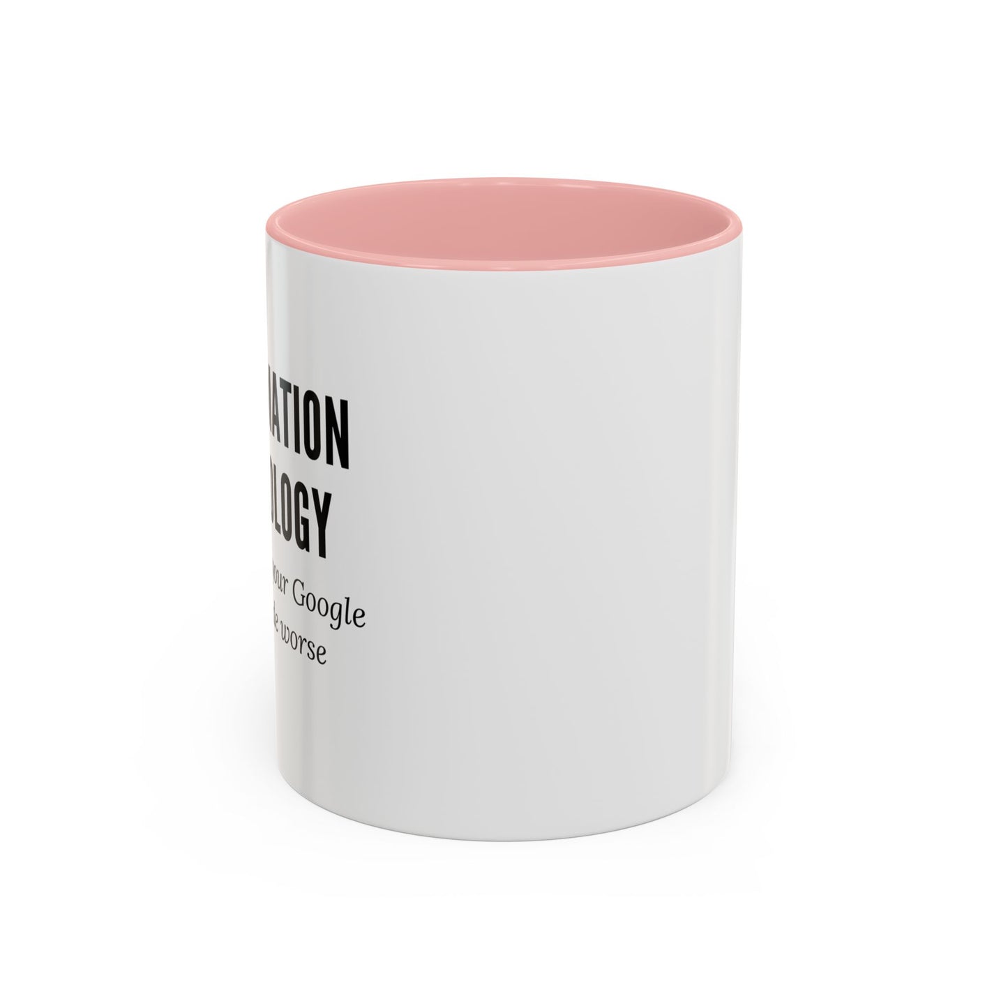 Information Technology Coffee Mug: "I Fix What Your Google Search Made Worse"