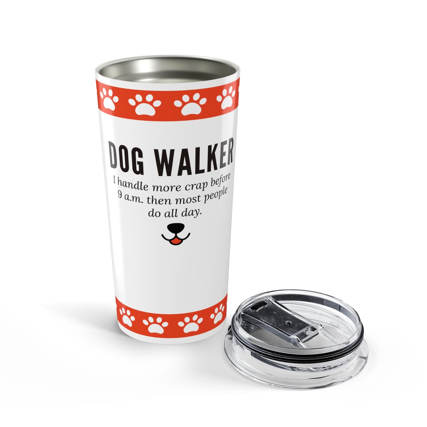 Dog Walker Tumbler 20 oz. – “I Handle More Crap Before 9 A.M. Than Most People Do All Day”