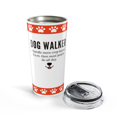 Dog Walker Tumbler 20 oz. – “I Handle More Crap Before 9 A.M. Than Most People Do All Day”