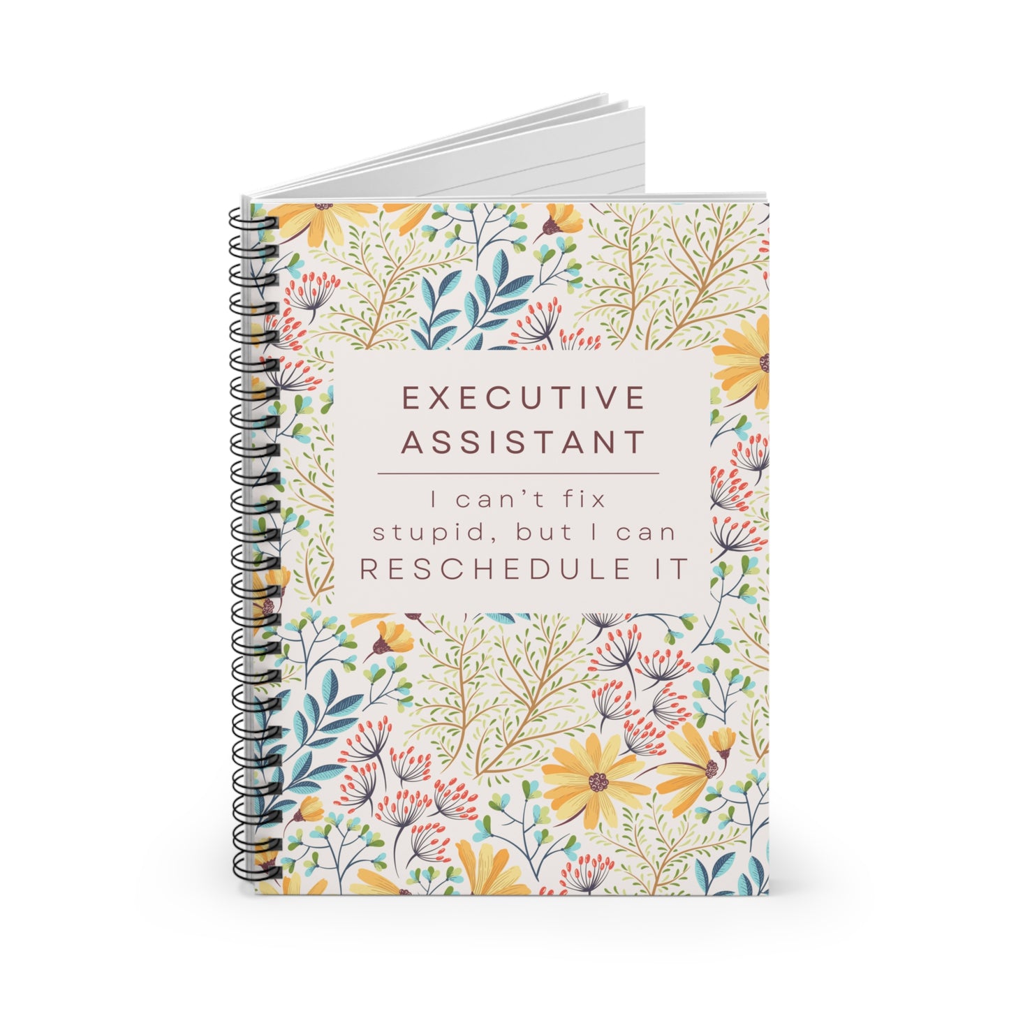Executive Assistant Floral Spiral Notebook – “I can’t fix stupid, but I can reschedule it.”