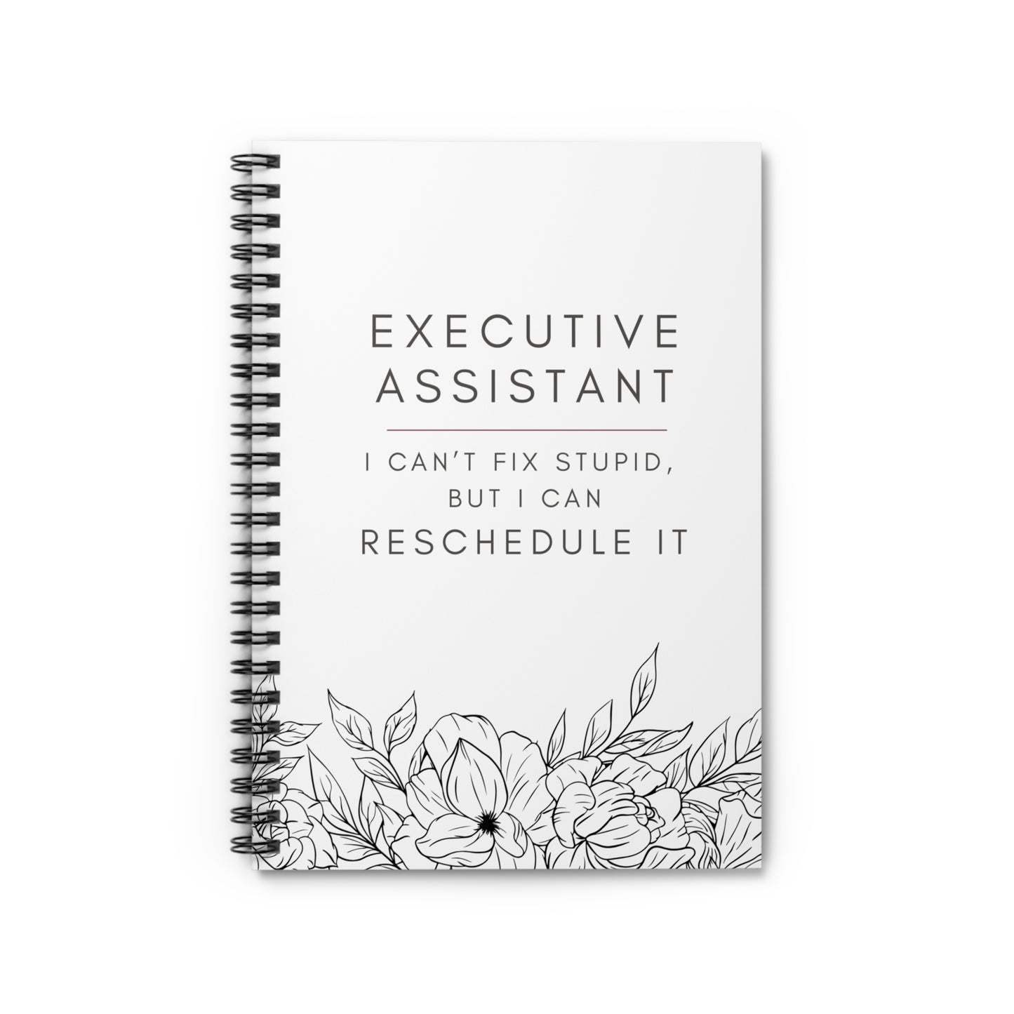 Executive Assistant Floral Spiral Notebook - "I can’t fix stupid, but I can reschedule it."