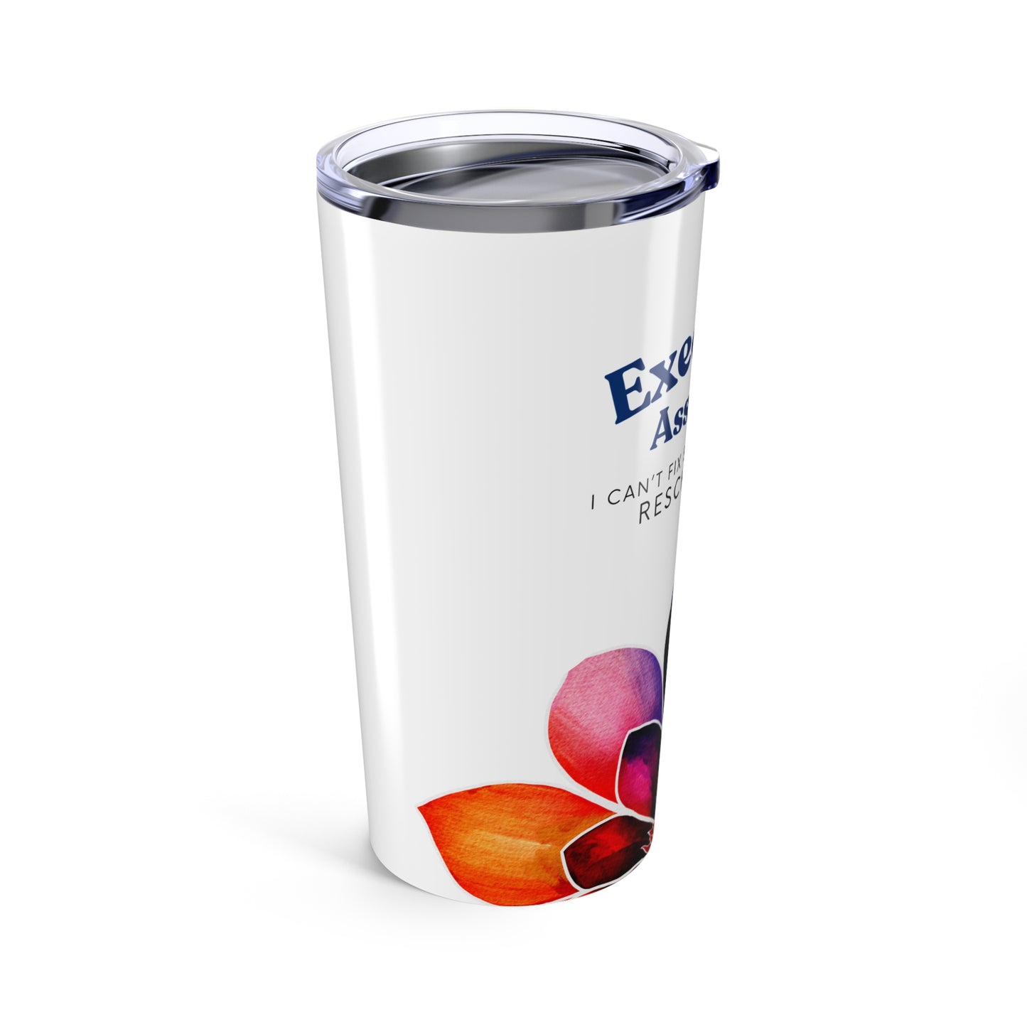 Executive Assistant Floral Tumbler 20 oz. - "I can’t fix stupid, but I can reschedule it."