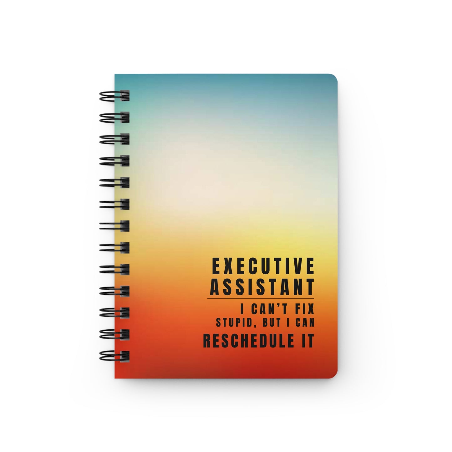 Executive Assistant Spiral Notebook – “I can’t fix stupid, but I can reschedule it.”