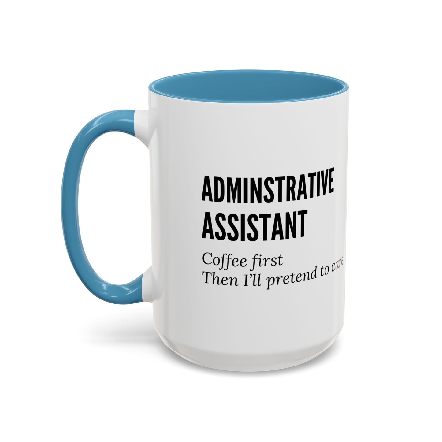 Administrative Assistant Coffee Mug: "Coffee First, Then I’ll Pretend to Care"