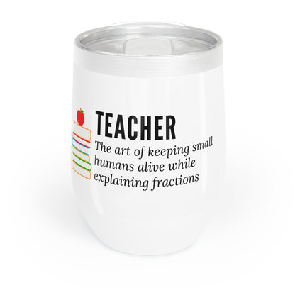 Wine Tumbler – “Teacher: The Art of Keeping Small Humans Alive While Explaining Fractions”