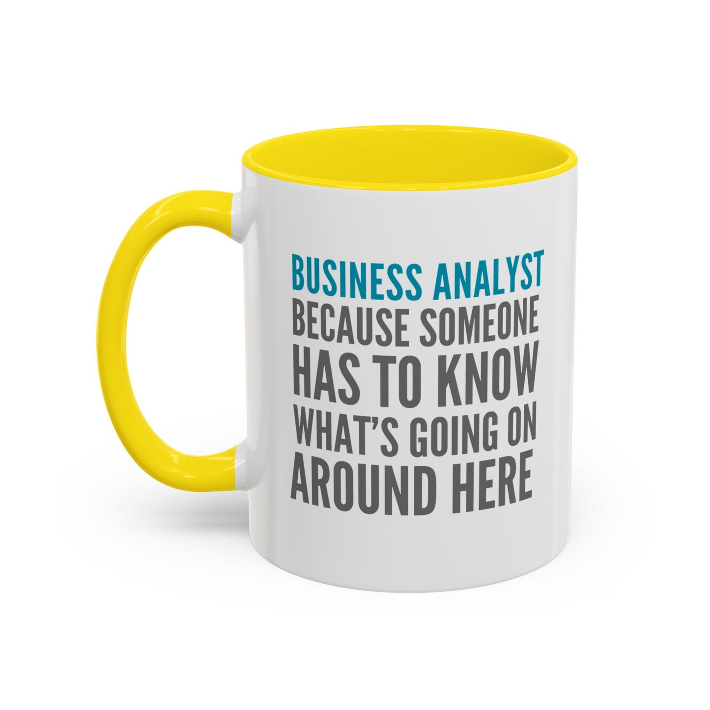 Business Analyst Coffee Mug – “Because Someone Has to Know What’s Going On Around Here”
