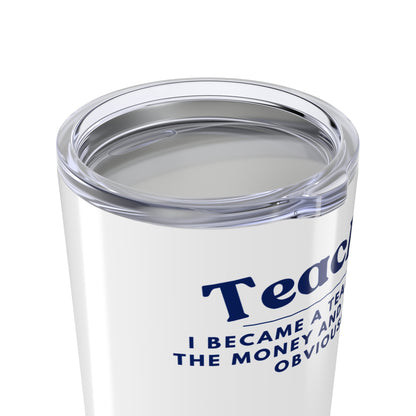 Teacher Tumbler 20 oz. – “I became a teacher for the money and glamour. Obviously.”