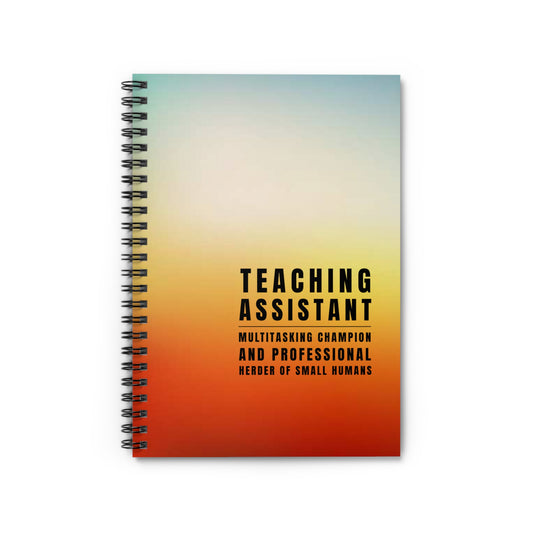 Teaching Assistant Spiral Notebook – “Multitasking Champion & Professional Herder of Small Humans.”