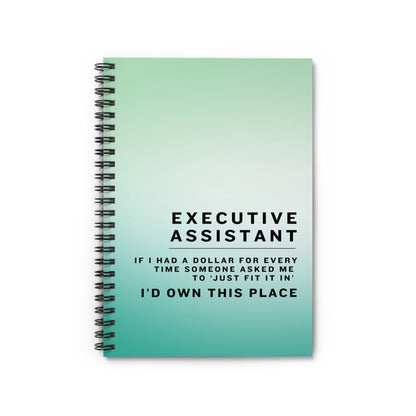 Executive Assistant Spiral Notebook - "If I had a dollar for every time someone said to ‘just fit it in,’ I’d own this place."