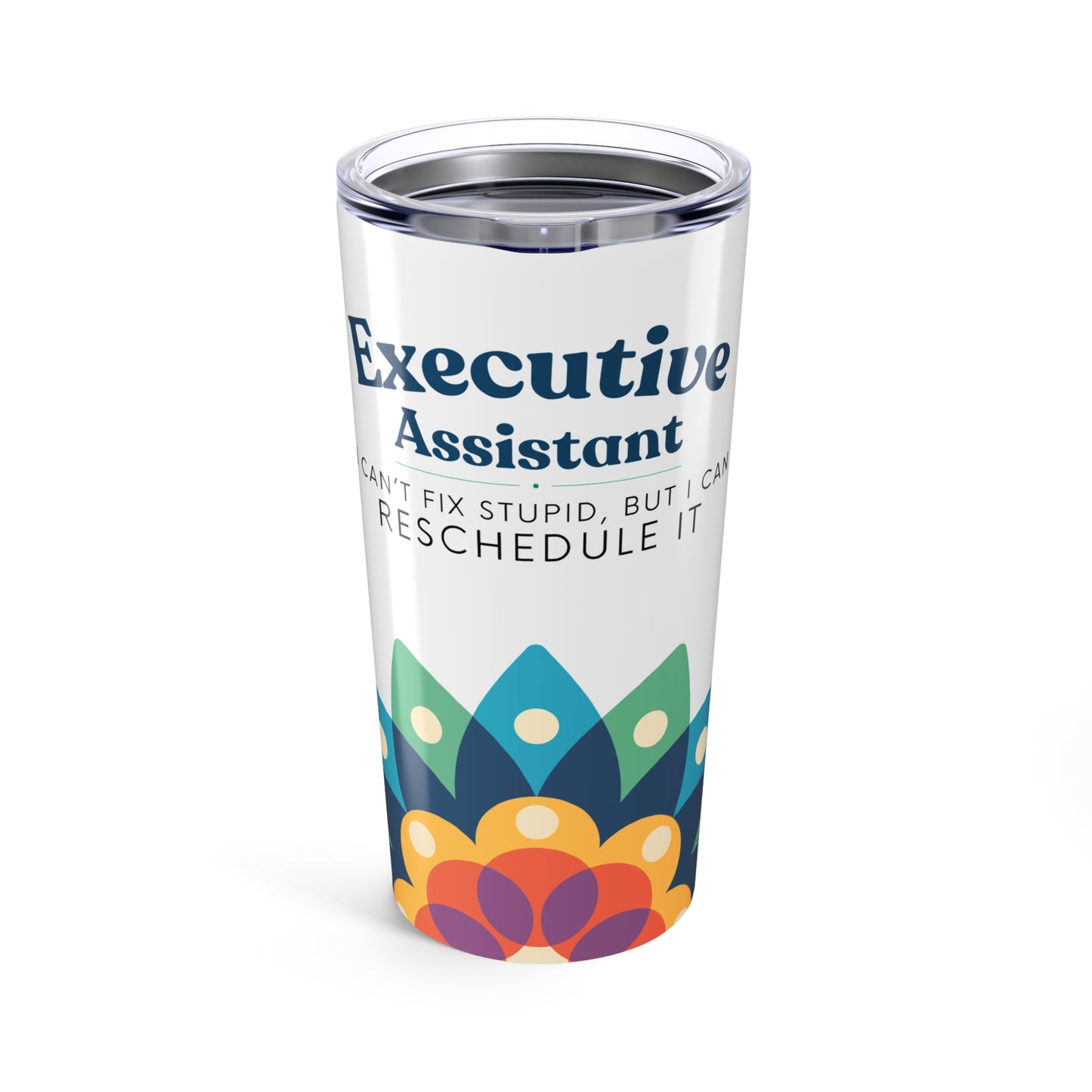 Executive Assistant Floral Tumbler 20 oz. - "I can’t fix stupid, but I can reschedule it."