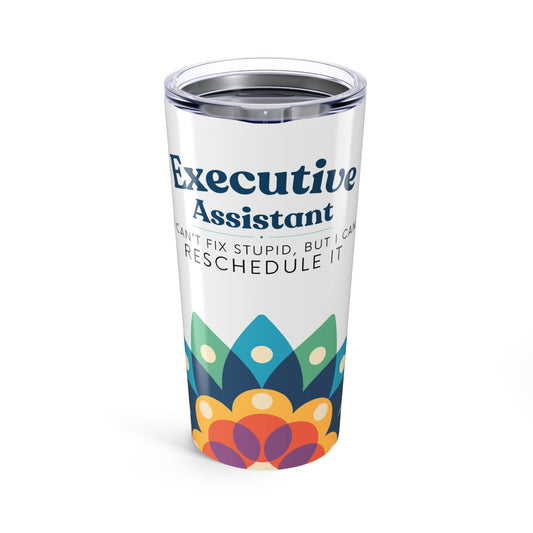 Executive Assistant Floral Tumbler 20 oz. - "I can’t fix stupid, but I can reschedule it."