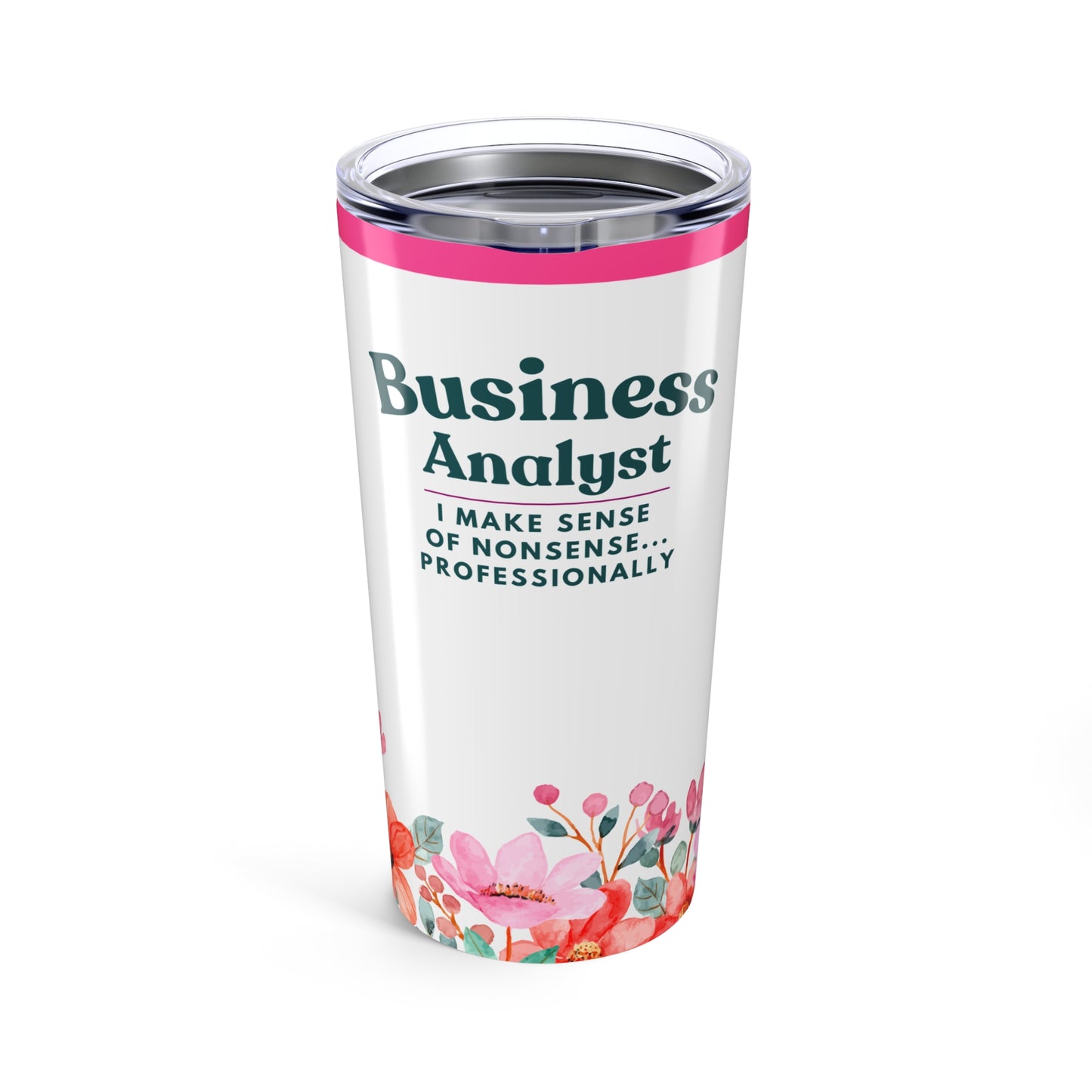 Business Analyst 20oz Tumbler — "I Make Sense of Nonsense... Professionally" Floral Travel Cup