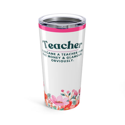 Teacher Tumbler 20 oz. – “I became a teacher for the money and glamour. Obviously.”