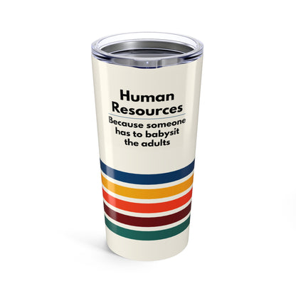 Human Resources Tumbler 20 oz. – “Because Someone Has to Babysit the Adults.”