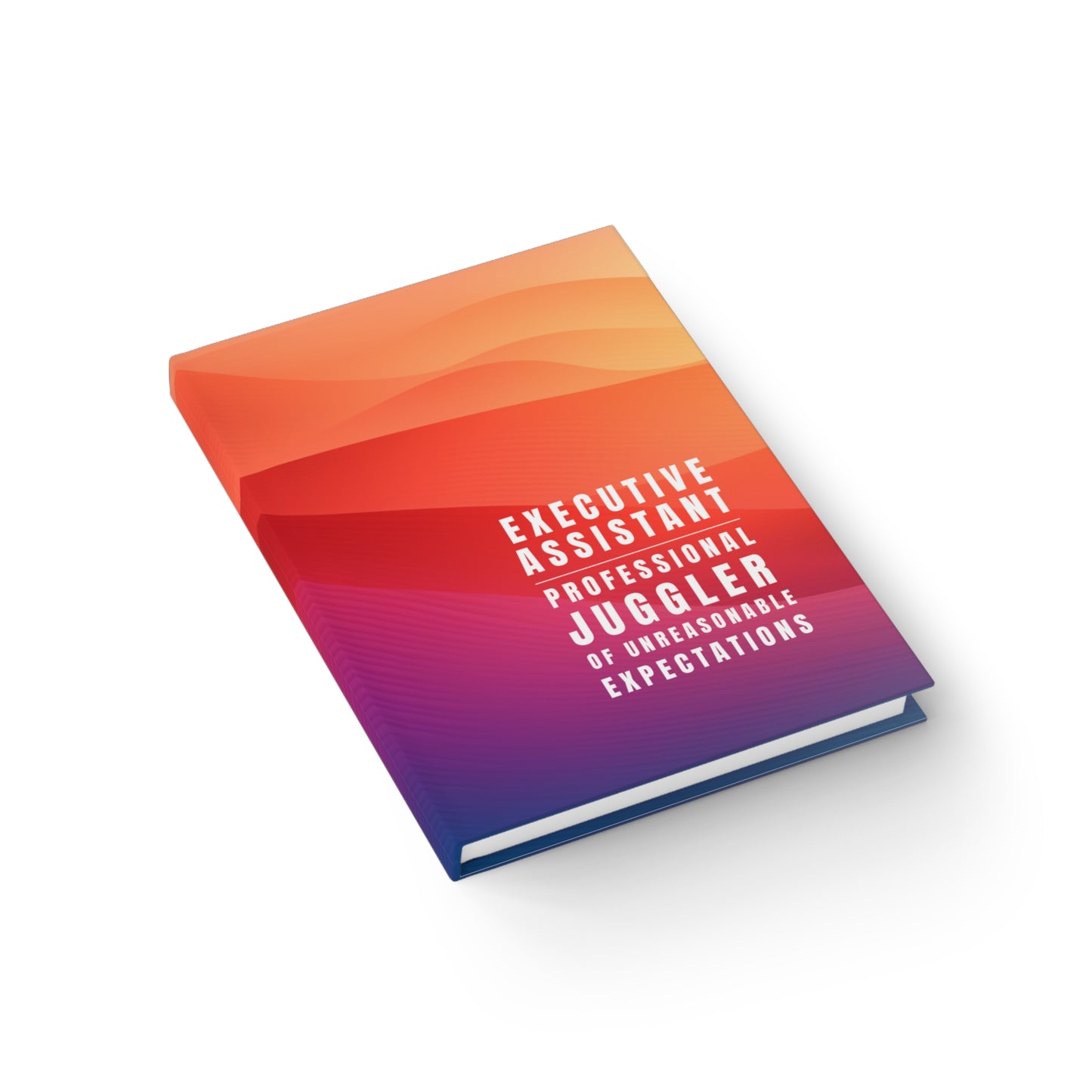 Executive Assistant Hardcover Notebook – “Professional Juggler of Unreasonable Expectations.”