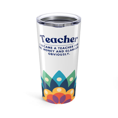 Teacher Tumbler 20 oz. – “I became a teacher for the money and glamour. Obviously.”