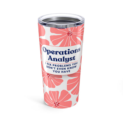 Operations Analyst 20oz Tumbler — “I Fix Problems You Don’t Even Know You Have” Floral Travel Mug