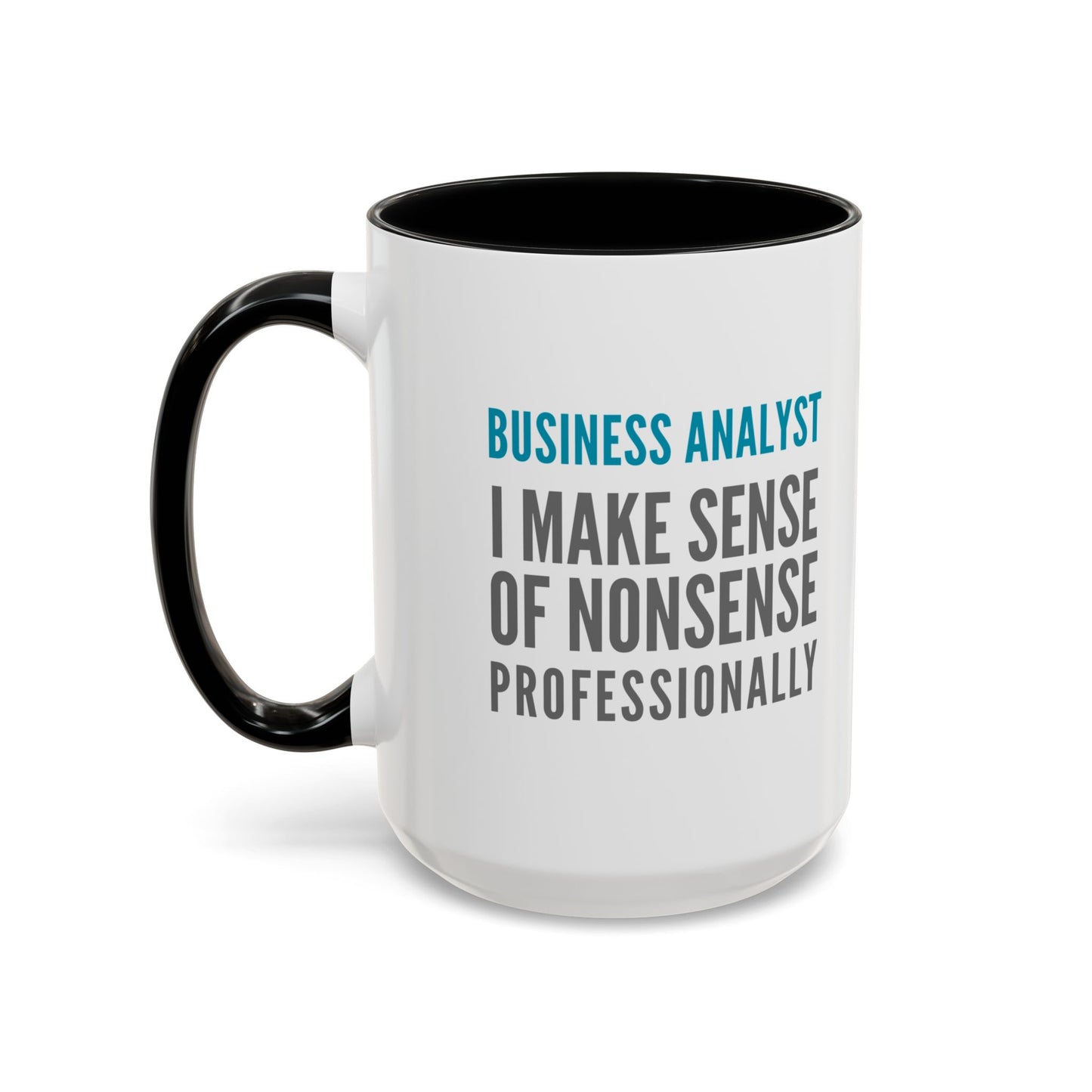 Business Analyst Coffee Mug – “I Make Sense of Nonsense…Professionally”