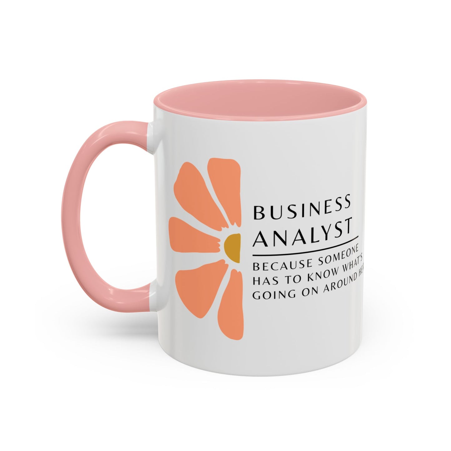 Business Analyst Coffee Mug – “Because Someone Has to Know What’s Going On Around Here”