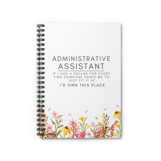 Administrative Assistant Spiral Notebook - "If I had a dollar for every time someone said to ‘just fit it in,’ I’d own this place."