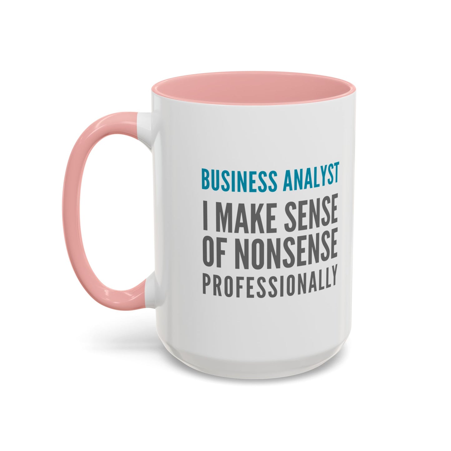 Business Analyst Coffee Mug – “I Make Sense of Nonsense…Professionally”