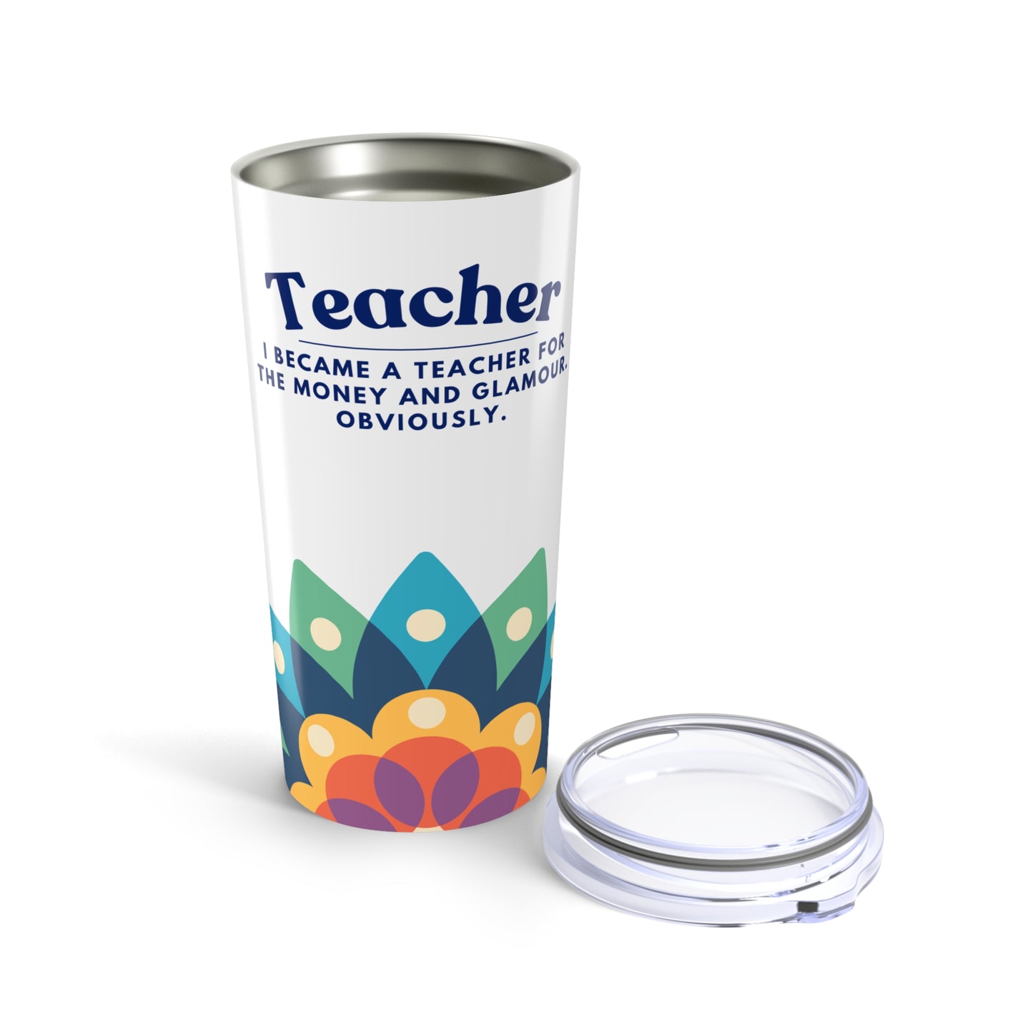 Teacher Tumbler 20 oz. – “I became a teacher for the money and glamour. Obviously.”