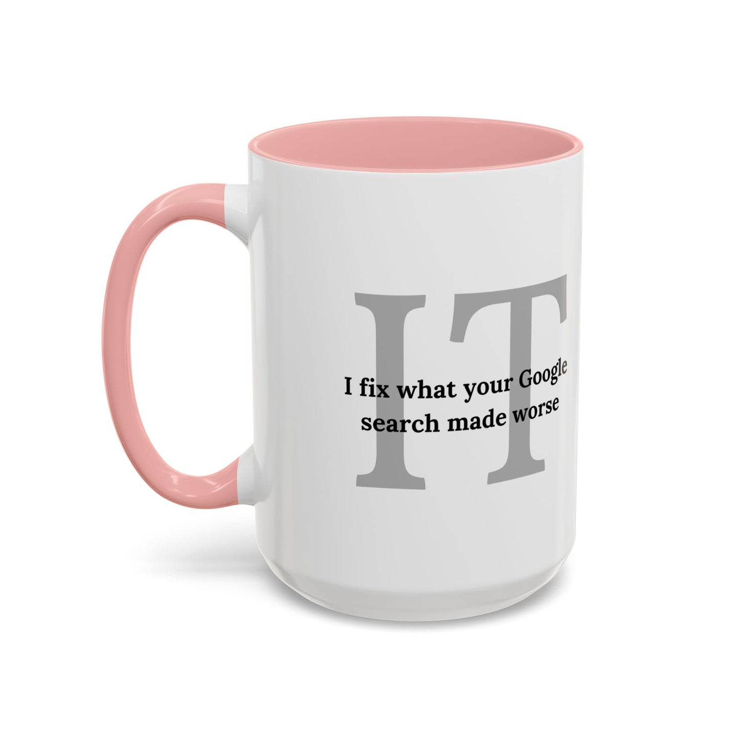 Information Technology Coffee Mug: "I Fix What Your Google Search Made Worse"