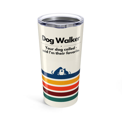 Dog Walker Tumbler 20 oz. – “Your Dog Called – Said I’m Their Favorite”