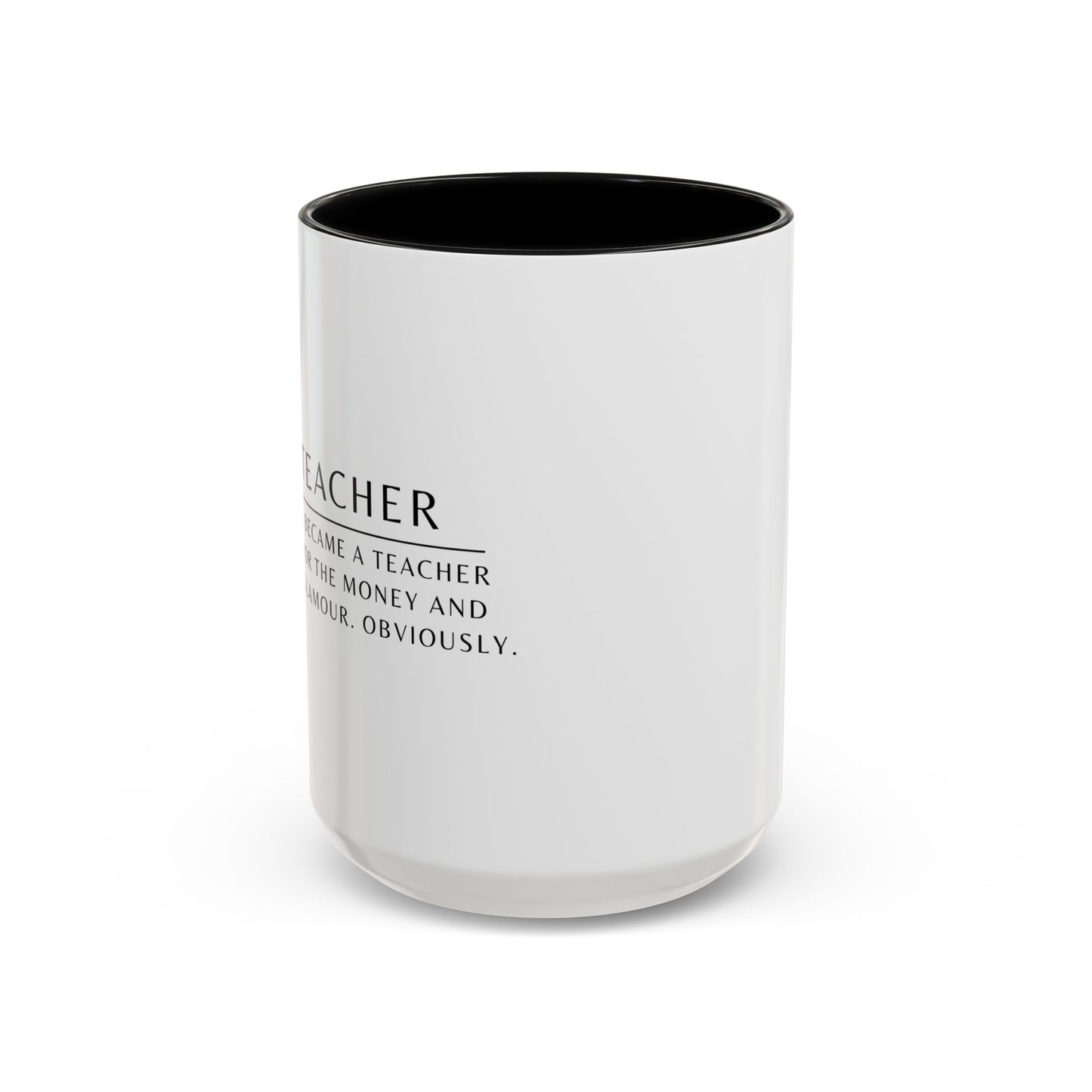 Teacher Coffee Mug – “I became a teacher for the money and glamour. Obviously.”