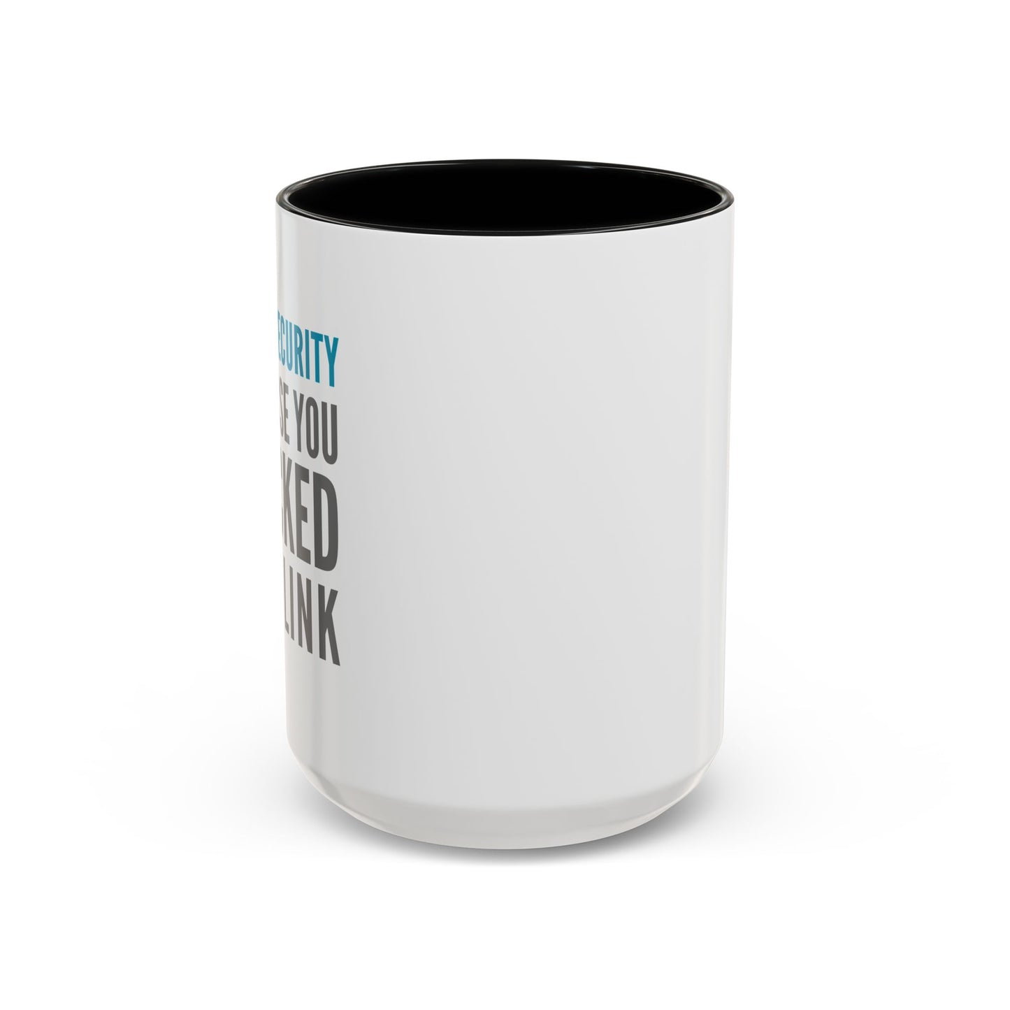 Cybersecurity Coffee Mug - "Because You Clicked the Link"