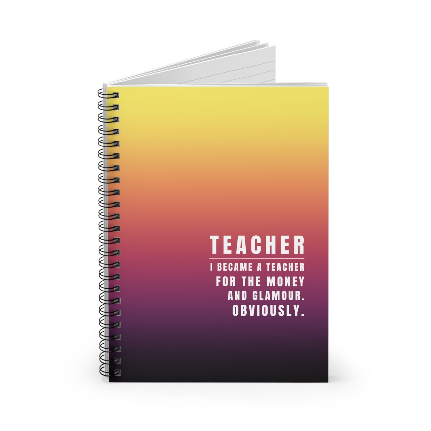 Teacher Spiral Notebook – “I Became a Teacher for the Money and Glamour. Obviously.”