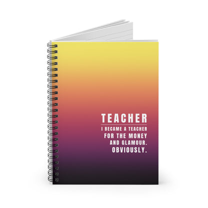 Teacher Spiral Notebook – “I Became a Teacher for the Money and Glamour. Obviously.”