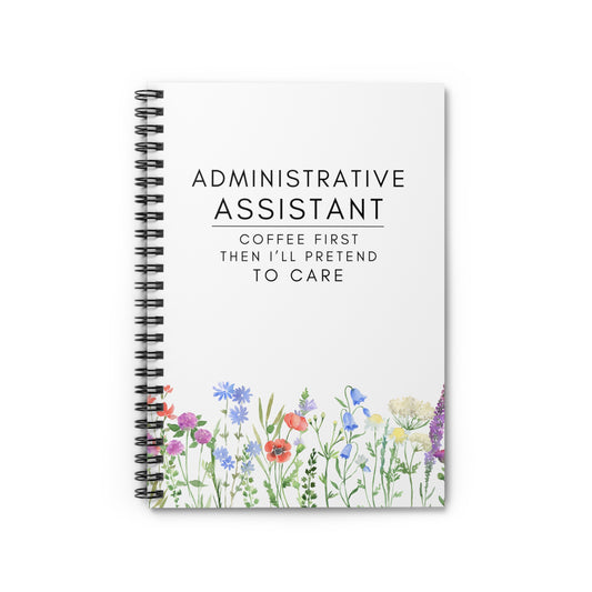 Administrative Assistant Floral Spiral Notebook – “Coffee first, then I’ll pretend to care.”