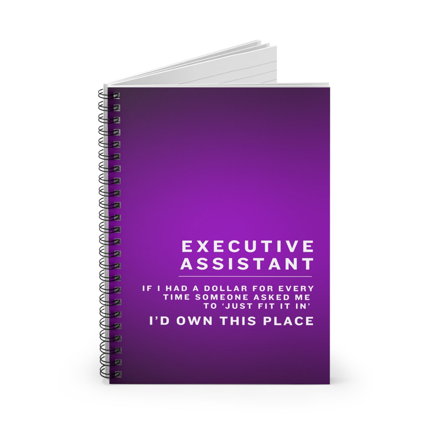 Executive Assistant Purple Spiral Notebook - "If I had a dollar for every time someone said to ‘just fit it in,’ I’d own this place."